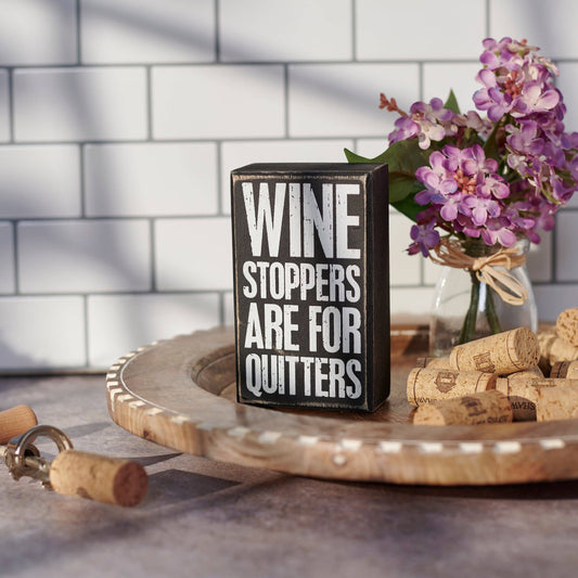 Wine Stoppers Are For Quitters Box Sign