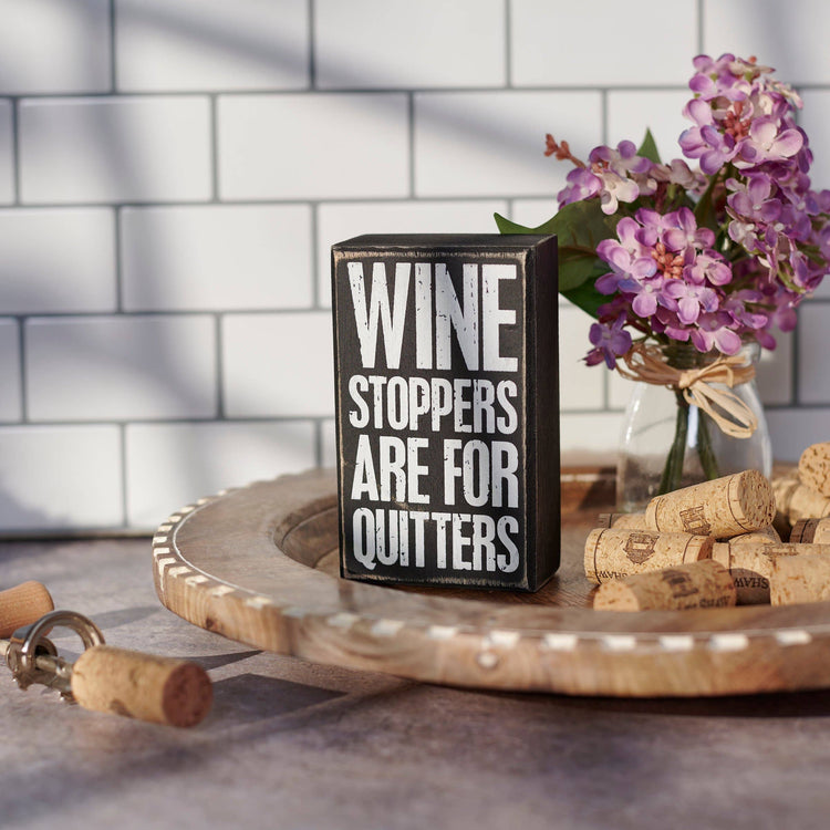 Wine Stoppers Are For Quitters Box Sign