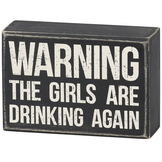 Warning The Girls Are Drinking Again Box Sign