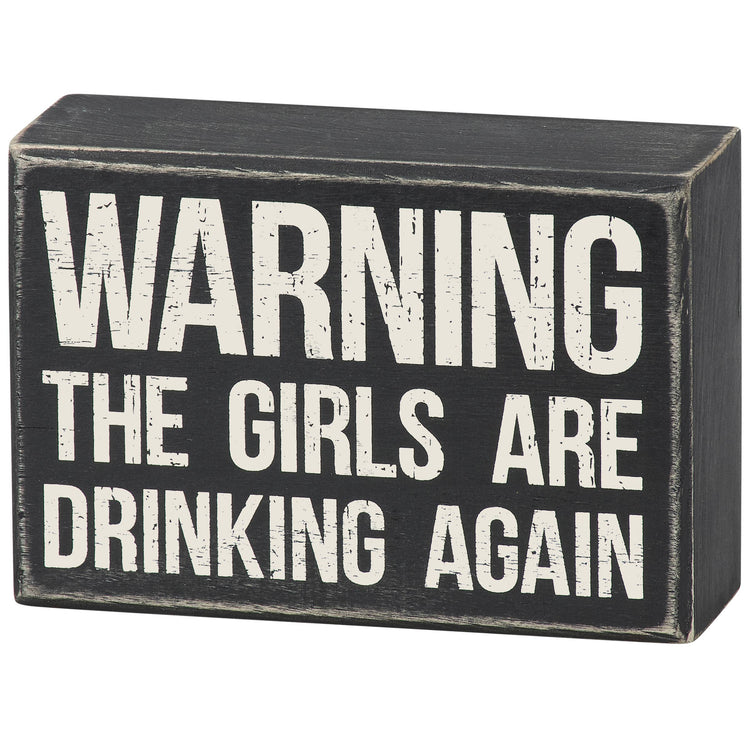 Warning The Girls Are Drinking Again Box Sign
